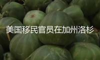 美國(guó)移民官員在加州洛杉磯發(fā)動(dòng)新一輪移民法律舉動(dòng)