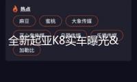 全新起亞K8實車曝光：超長尺度+V6動力，打造奢華駕乘新體驗！