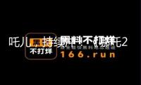 吒兒，持續(xù)沖！《哪吒2》成為首部票房破20億美元亞洲電影