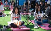員工拋棄休年假，能要求單位補(bǔ)償嗎？人社部回答