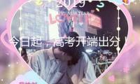 今日起，高考開端出分！一鍵直達成果查詢→