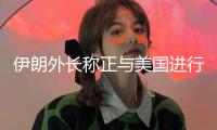 伊朗外長稱正與美國進行“好心”的談判