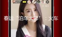 春運(yùn)“泊車(chē)大師”：火車(chē)頭背面的179次精準(zhǔn)護(hù)航