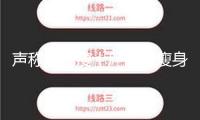 聲稱十天瘦十斤的“瘦身神藥”實則有毒，別被忽悠了！