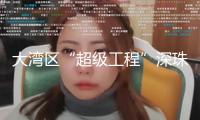 大灣區(qū)“超級工程”深珠通道，最新進(jìn)展→