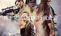 雄安集團建立前行置業(yè)公司，注冊資本26億元