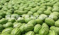 蕨菜泡了兩天還能吃嗎