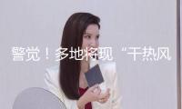 警覺！多地將現(xiàn)“干熱風(fēng)”災(zāi)禍 小麥產(chǎn)區(qū)需提早防備